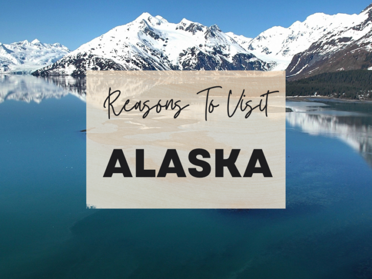 Reasons to visit Alaska at least once in your lifetime