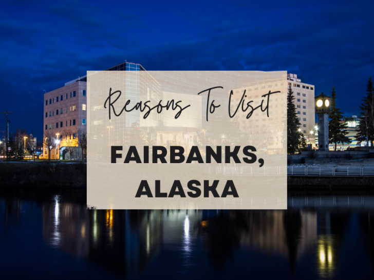 Reasons to visit Fairbanks, Alaska at least once in your lifetime