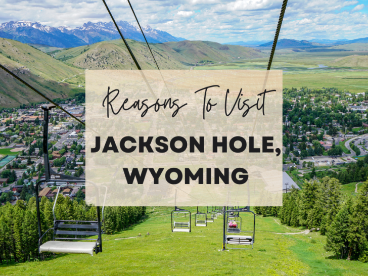 Reasons to visit Jackson Hole, Wyoming at least once in your lifetime