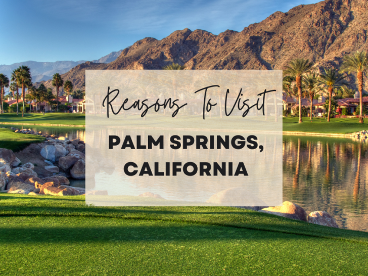 Reasons to visit Palm Springs, California at least once in your lifetime
