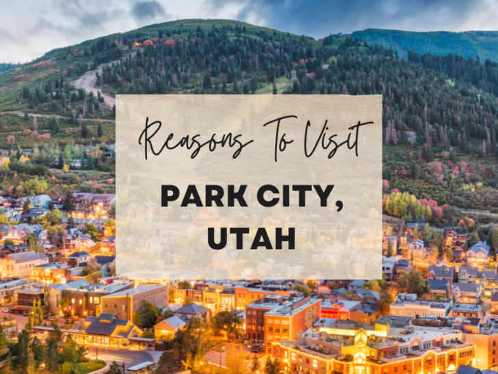 Reasons to visit Park City, Utah at least once in your lifetime