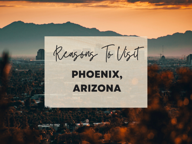 Reasons to visit Phoenix, Arizona at least once in your lifetime