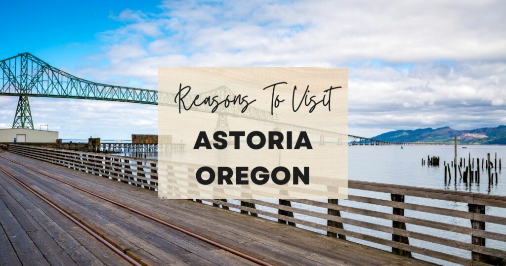 Reasons to visit Astoria, Oregon