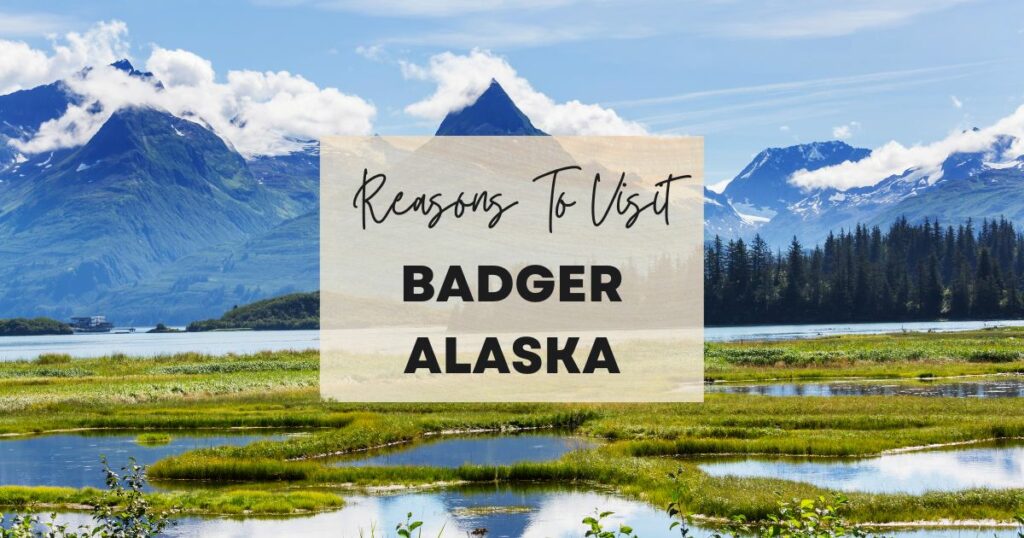 Reasons to visit Badger, Alaska