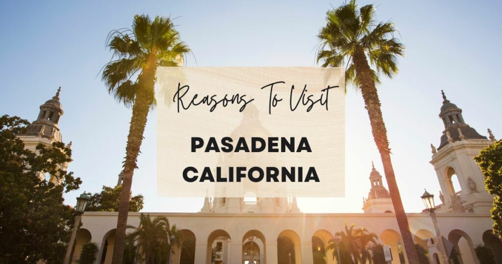 Reasons to visit Pasadena California