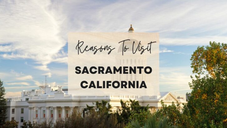 Reasons to visit Sacramento, California at least once in your lifetime