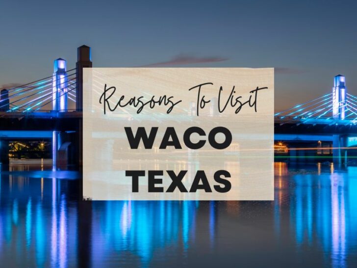Reasons to visit Waco, Texas at least once in your lifetime