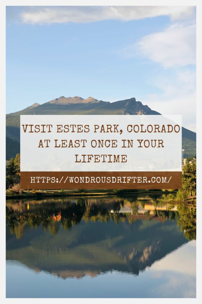Visit Estes Park, Colorado at least once in your lifetime