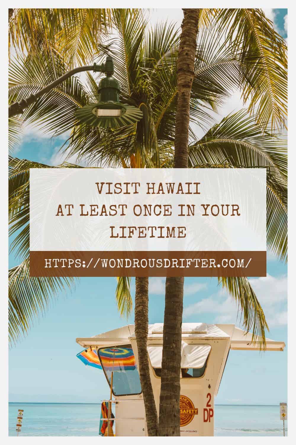 Visit Hawaii at least once in your lifetime