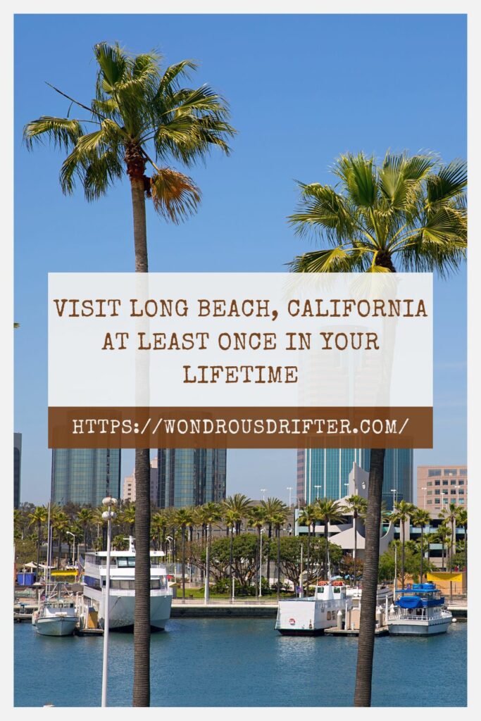 Visit Long Beach, California at least once in your lifetime