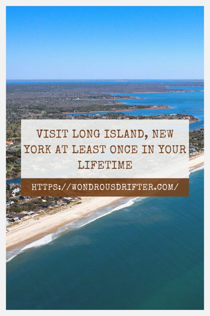 Visit Long Island, New York at least once in your lifetime