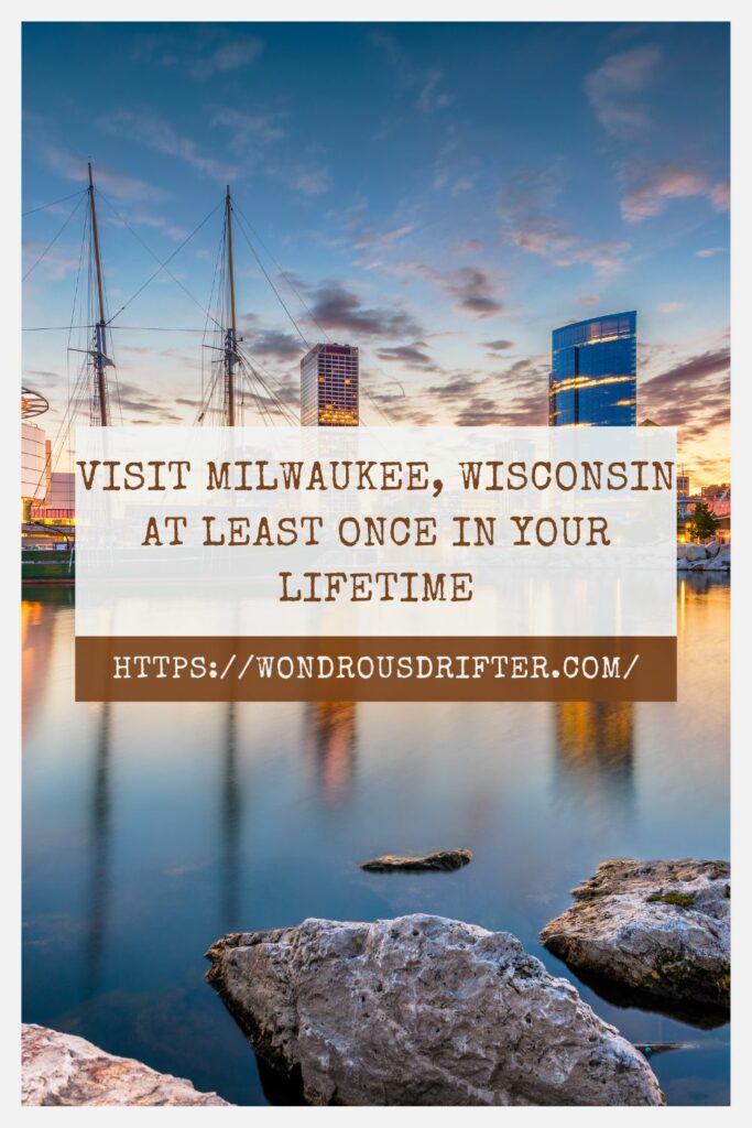 Visit Milwaukee Wisconsin-at least once in your lifetime