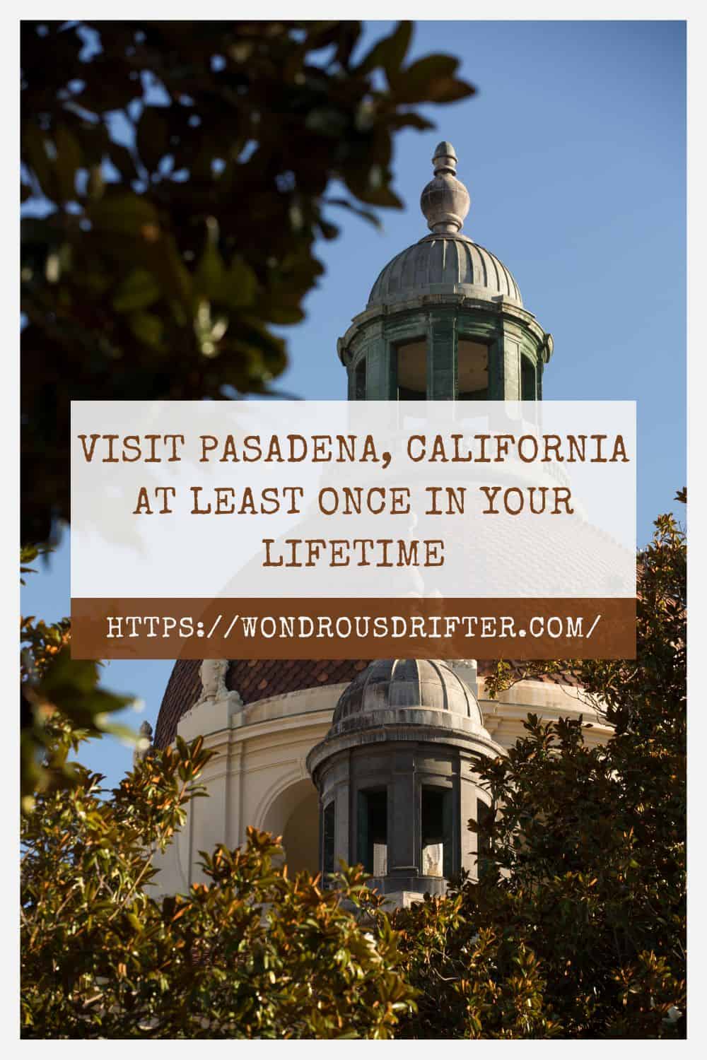 Visit Pasadena California at least once in your lifetime