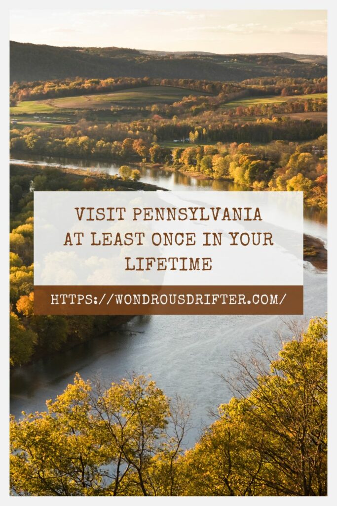 Visit Pennsylvania at least once in your lifetime