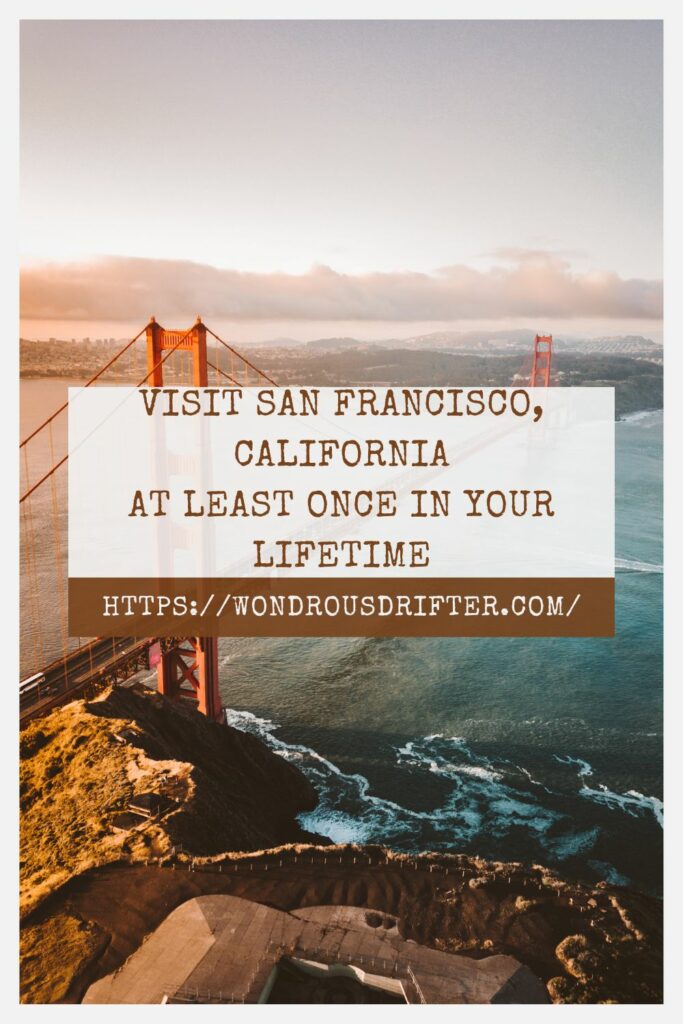Visit San Francisco California at least once in your lifetime