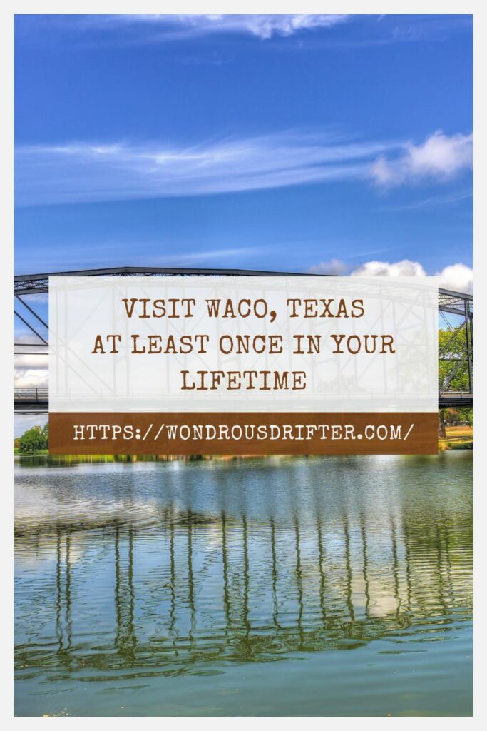 Visit Waco Texas at least once in your lifetime