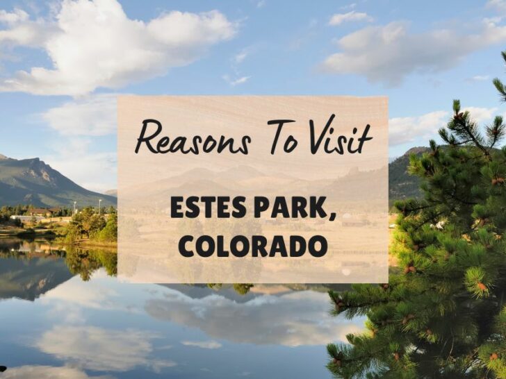 Reasons to visit Estes Park, Colorado at least once in your lifetime