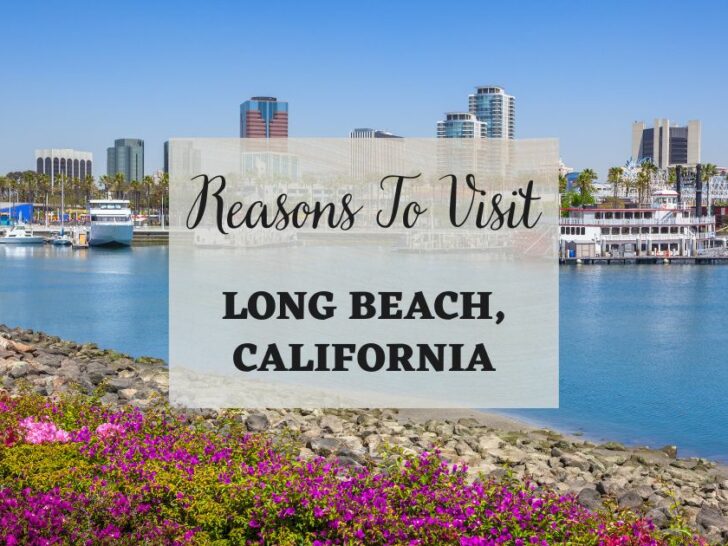 Reasons to visit  Long Beach, California at least once in your lifetime