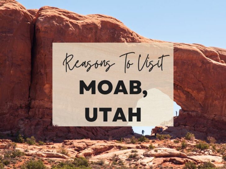 Reasons to visit Moab, Utah at least once in your lifetime