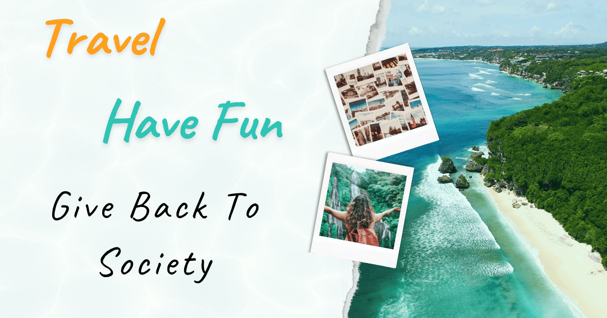Travel, Have Fun and Give Back To Society