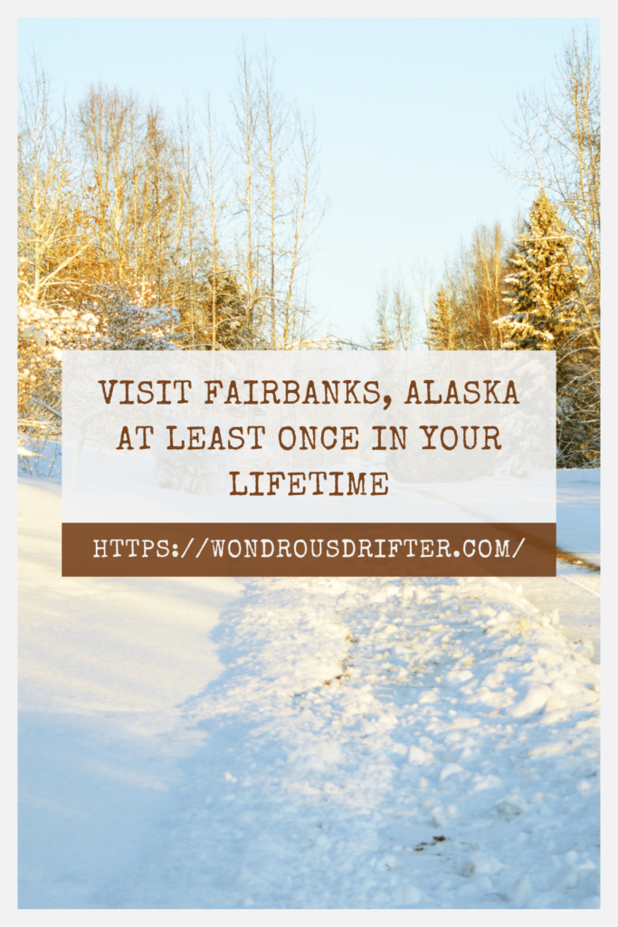 visit Fairbanks, Alaska at least once in your lifetime