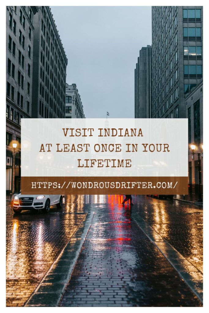 visit Indiana at least once in your lifetime