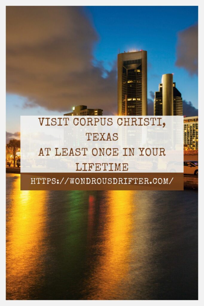 Visit Corpus Christi, Texas at least once in your lifetime