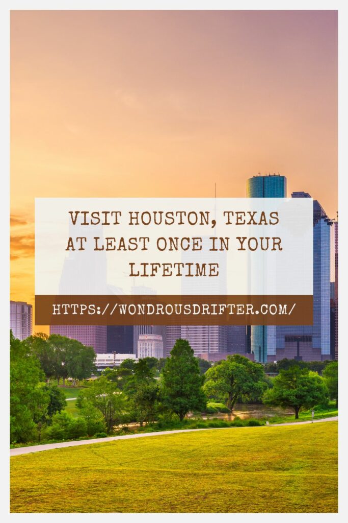 Visit Houston, Texas at least once in your lifetime