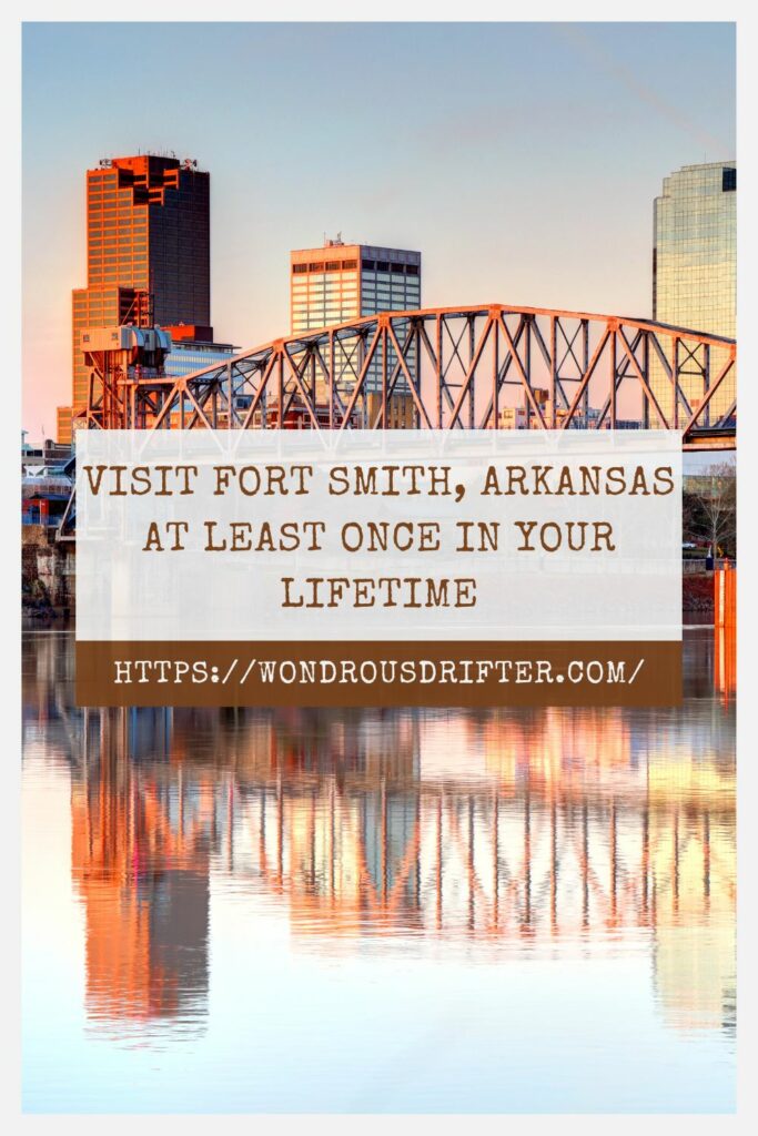 Visit Fort Smith, Arkansas at least once in your lifetime