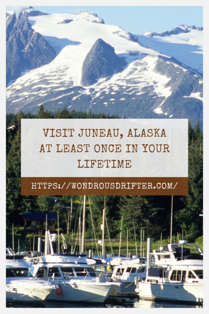 Visit Juneau, Alaska at least once in your lifetime
