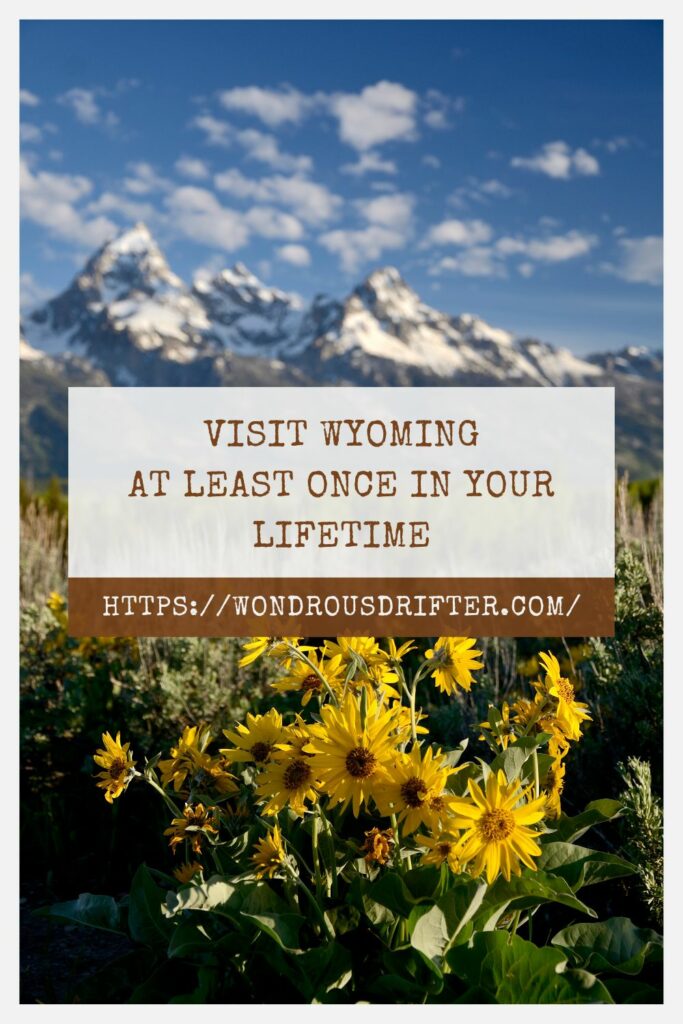 Visit Wyoming at least once in your lifetime