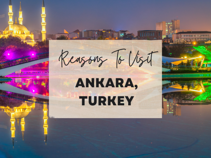 Reasons to visit Ankara, Turkey at least once in your lifetime