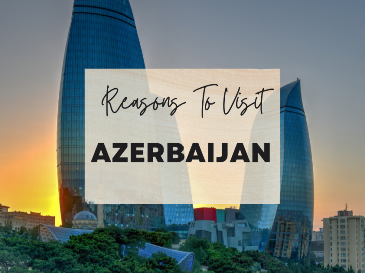 Reasons to visit Azerbaijan at least once in your lifetime