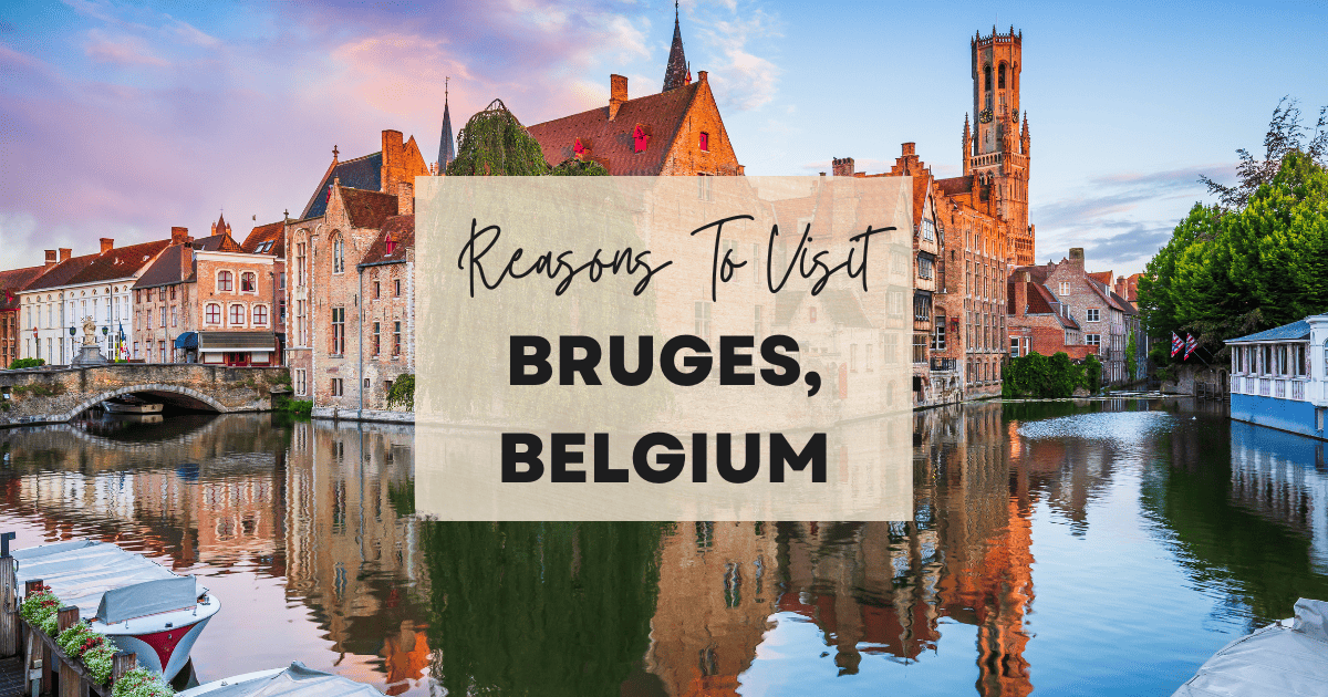 Reasons to visit Bruges, Belgium at least once in your lifetime. 