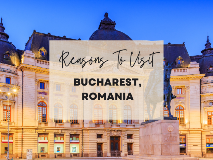 Reasons to visit Bucharest, Romania at least once in your lifetime