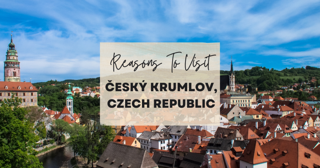 Reasons To Visit Český Krumlov, Czech Republic