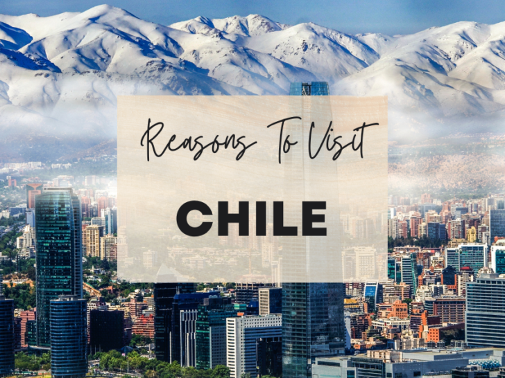 Reasons to visit Chile at least once in your lifetime