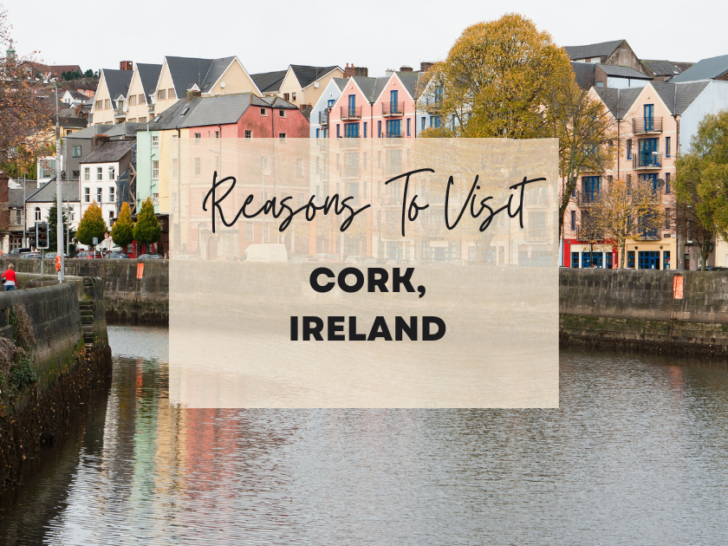 Reasons to visit Cork, Ireland at least once in your lifetime