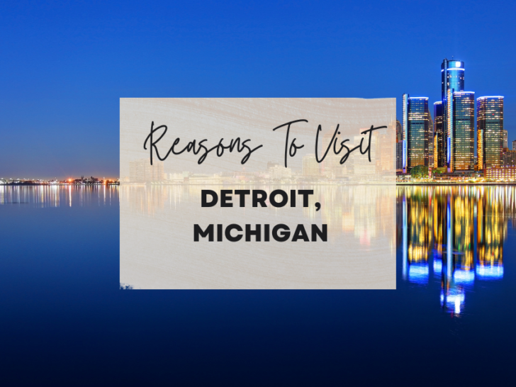 Reasons to visit Detroit, Michigan at least once in your lifetime