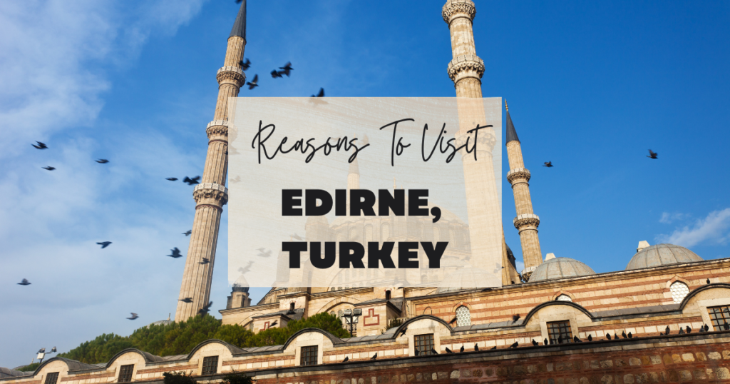 Reasons To Visit Edirne, Turkey