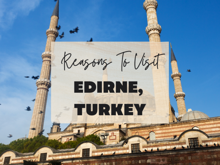 Reasons to visit Edirne, Turkey at least once in your lifetime