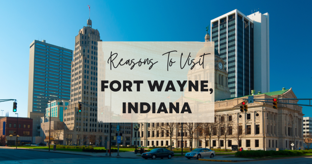 Reasons To Visit Fort Wayne, Indiana