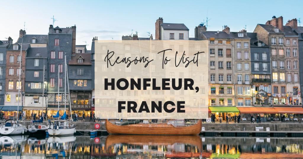 Reasons To Visit Honfleur, France