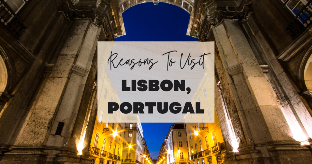 Reasons To Visit Lisbon, Portugal