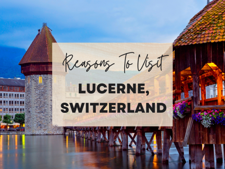 Reasons to visit Lucerne, Switzerland at least once in your lifetime