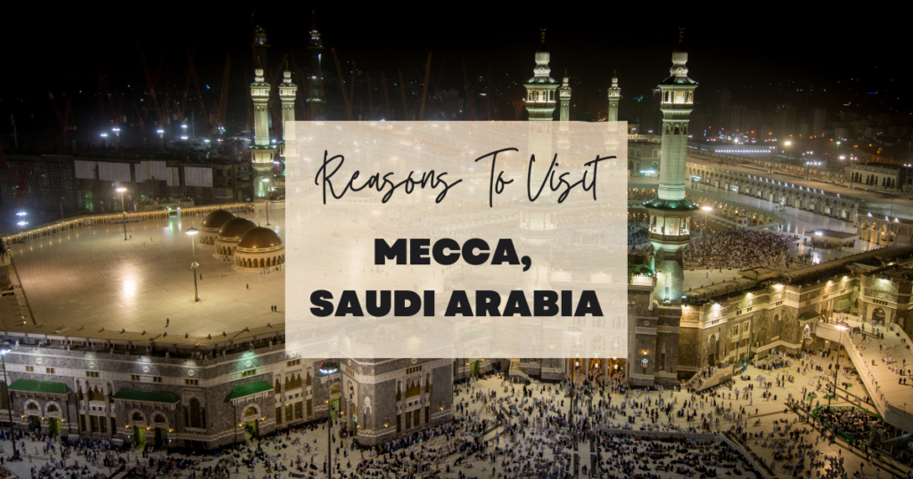 Reasons To Visit Mecca, Saudi Arabia