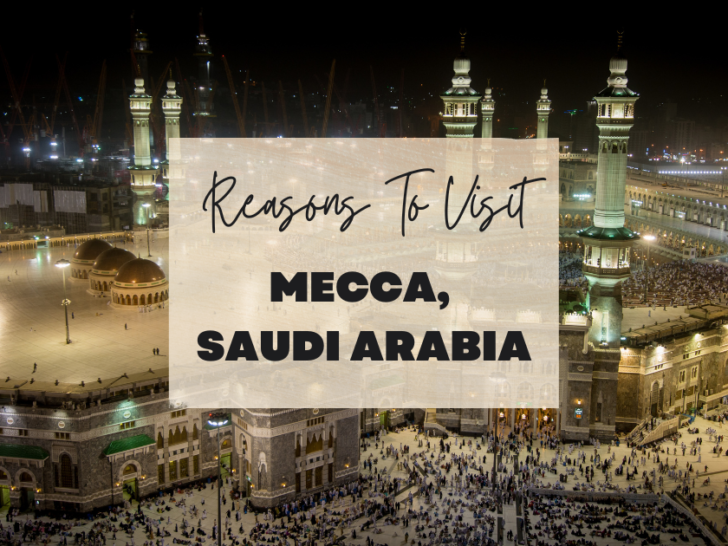Reasons to visit Mecca, Saudi Arabia at least once in your lifetime