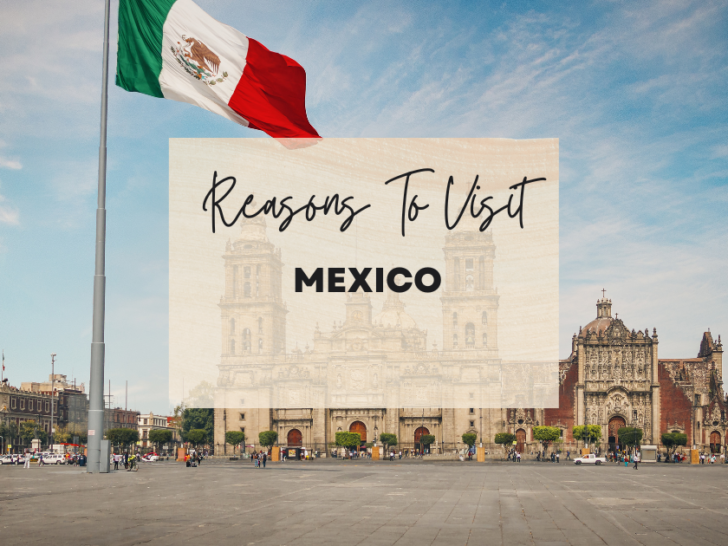 Reasons to visit Mexico at least once in your lifetime