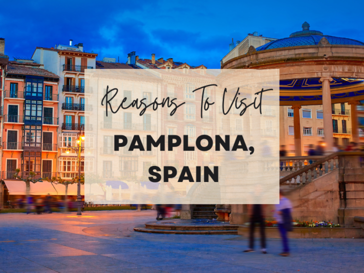 Reasons to visit Pamplona, Spain at least once in your lifetime