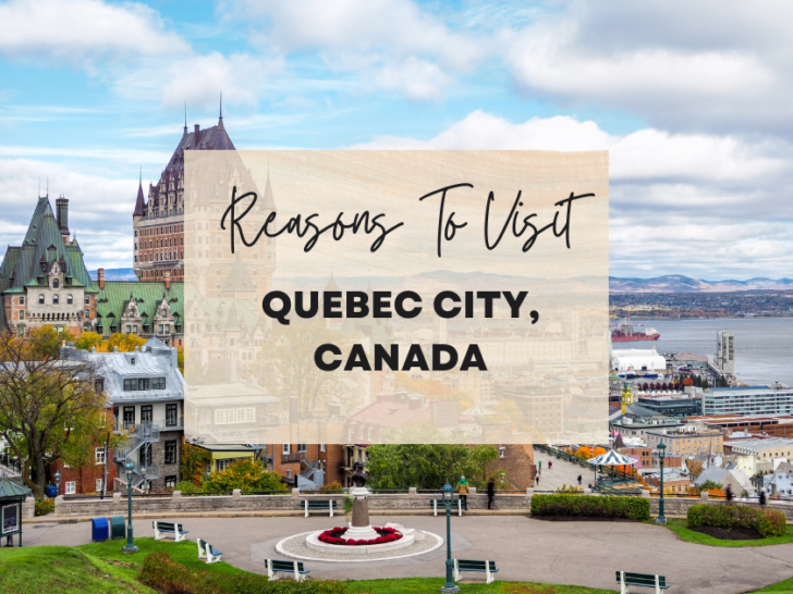 Reasons to visit Quebec City, Canada at least once in your lifetime